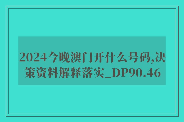 2024今晚澳门开什么号码,决策资料解释落实_DP90.46