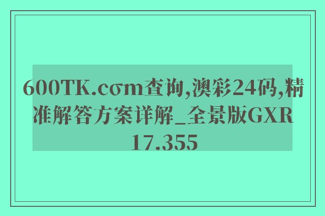 600TK.cσm查询,澳彩24码,精准解答方案详解_全景版GXR17.355